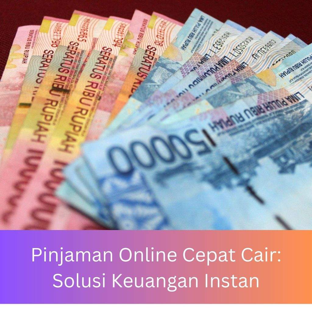 Pinjaman Online Cepat Cair: Solusi Keuangan Instan